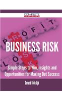 Business Risk - Simple Steps to Win, Insights and Opportunities for Maxing Out Success