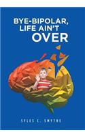 Bye-Bipolar, Life Ain't Over