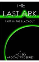 Last Ark: Part III - The Blackout: A story of the survival of Christ's Church during His coming Tribulation