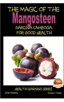 Magic of the Mangosteen - Garcinia Cambogia for Good Health