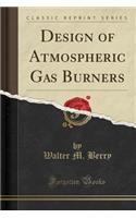 Design of Atmospheric Gas Burners (Classic Reprint)