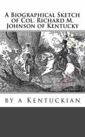 A Biographical Sketch of Col. Richard M. Johnson of Kentucky