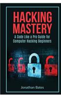 Hacking Mastery: - A Code Like A Pro Guide For Computer Hacking Beginners