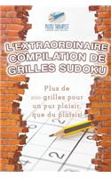 L'extraordinaire compilation de grilles Sudoku Plus de 200 grilles pour un pur plaisir, que du plaisir !