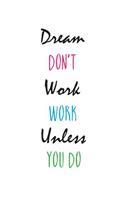 Dream Don't Work. Work Unless You Do.