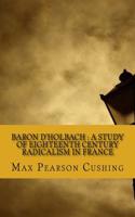 Baron D'Holbach: A Study of Eighteenth Century Radicalism in France