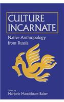Culture Incarnate: Native Anthropology from Russia