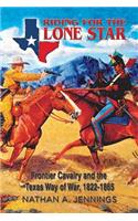 Riding for the Lone Star, Volume 2: Frontier Cavalry and the Texas Way of War, 1822-1865