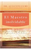 Maestro Inolvidable: Jesus, el Mayor Formador de Pensadores de la Historia = Unforgettable Teacher