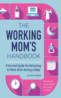 The Working Mom's Handbook: A Survival Guide for Returning to Work After Having a Baby