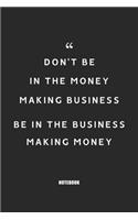 Don't be in the Money Making Business; be in the Business Making Money