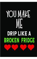 You Make Me Drip Like A Broken Fridge