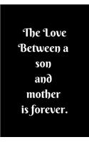 The Love Between a Son and Mother is forever Lined Notebook Son Gift From Mother For Birthday