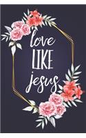 Love Like Jesus: Floral Inspirational Quote Notebook Blank Lined Journal Religious Birthday Gift for Christian Friend or Relative