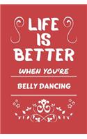 Life Is Better When You're Belly Dancing