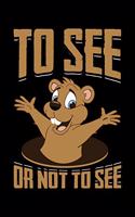 To See Or Not To See: Groundhog Day Notebook - Funny Woodchuck Sayings Forecasting Journal February 2 Holiday Mini Notepad Gift College Ruled (6x9)