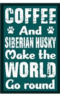 Coffee And Siberian Husky Make The World Round