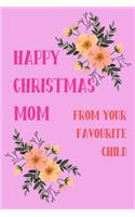 Happy Christmas Mom From Your Favourite Child: From Son Daughter Kid - Floral Rude Naughty Xmas Notebook For Her Mother Mom Mum Book for In Law Grandmother (Unique Funny Alternative to a Greeting