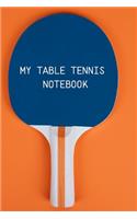My table Tennis Notebook: Table Tennis Notebook for Ping Pong Players, Blank Lined Journal to Write In, Table Tennis Sport Player Gift