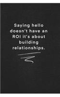 Saying hello doesn't have an ROI it's about building relationships.: Quote on Blackboard Notebook / Journal Gift / Doted, numbred, 120 Pages, 6x9, Soft Cover, Matte Finish