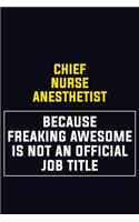 Chief Nurse anesthetist Because Freaking Awesome Is Not An Official Job Title