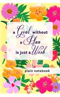Blank Plain Notebook: A Goal Without A Plan Is Just A Wish