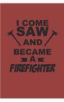 I Come Saw and Became a Firefighter