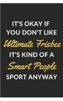 It's Okay If You Don't Like Ultimate Frisbee It's Kind Of A Smart People Sport Anyway