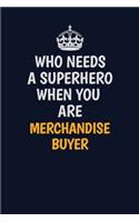 Who Needs A Superhero When You Are Merchandise Buyer: Career journal, notebook and writing journal for encouraging men, women and kids. A framework for building your career.