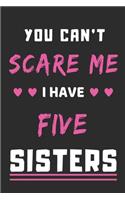 You Can't Scare Me I Have Five Sisters: lined notebook, funny gift for Brothers