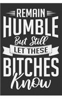 Remain Humble But Still Let These Bitches Know