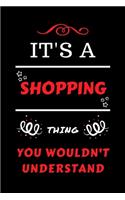 It's A Shopping Thing You Wouldn't Understand: Perfect Shopping Gag Gift - Blank Lined Notebook Journal - 100 Pages 6 x 9 Format - Office Humour and Banter - Girls Boys Night Out - Birthday- Hen 
