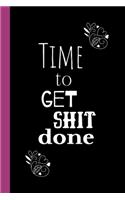 Time To Get Shit Done: Notebook / Journal, Unique Fun Cool Great Gift Ideas, 100 pages