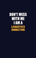 Don't Mess With Me I Am A Logistics Director: Career journal, notebook and writing journal for encouraging men, women and kids. A framework for building your career.