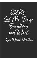 Sure, Let Me Drop Everything and Work On Your Problem Notebook Journal