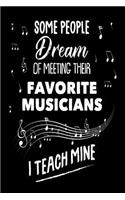 Some People Dream Of Meeting Their Favorite Musicians I Teach Mine: Funny Music Teacher Appreciation Gift Notebook