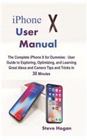 iPhone X User Manual: The Complete iPhone X for Dummies: User Guide to Exploring, Optimizing, and Learning Great Alexa and Camera Tips and Tricks in 30 Minutes
