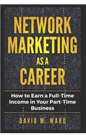 Network Marketing as a Career: How to Earn a Full-Time Income in Your Part-Time Business