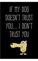 If My Dog Doesn't Trust You... I Don't Trust You: 6X9 Dog Owner Book