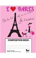 Paris Composition Book: I Love Paris Composition Notebook Wide Ruled (7.44 x 9.69 in)