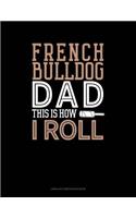 French Bulldog Dad This Is How I Roll