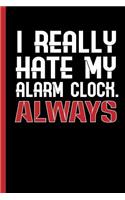 I Really Hate My Alarm Clock - Always: Notebook & Journal For Your Job, School Or University - Take Notes Or Gift It To Lazy Friends Who Love To Sleep Long, Journal Paper (120 Pages, 6x9"
