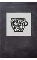 Coffee Is Like a Hug in a Mug