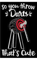 So You Throw Darts That's Cute