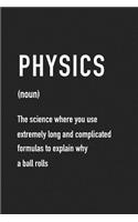 Physics the Science Where You Use Extremely Long and Complicated Formulas to Explain Why a Ball Rolls: A 6x9 Inch Matte Softcover Journal Notebook with 120 Blank Lined Pages and a Funny Dictionary Word Definition Cover Slogan