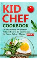 Kid Chef Cookbook: 30 Easy Recipes for the New Kitchen Boss to Go from Rookie to Young Culinary Master: Book 1(1 Kid Chef Cookbook)