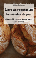 Libro de recetas de la máquina de pan - Más de 50 recetas de pan para hacer en casa -