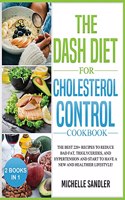 Dash Diet for Cholesterol Control Cookbook: The Best 220+ Recipes to Reduce Bad Fat, Triglycerides, and Hypertension and Start to Have a New and Healthier Lifestyle!