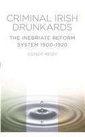 Criminal Irish Drunkards: The Inebriate Reformatory System 1900-1920