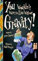 You Wouldn't Want To Live Without Gravity!: (You Wouldn't Want to Live Without)